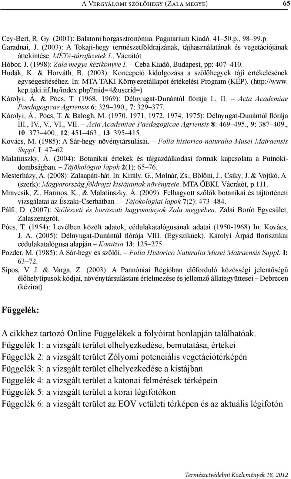 Ceba Kiadó, Budapest, pp: 407 410. Hudák, K. & Horváth, B. (2003): Koncepció kidolgozása a szőlőhegyek táji értékelésének egységesítéséhez. In: MTA TAKI Környezetállapot értékelési Program (KÉP).