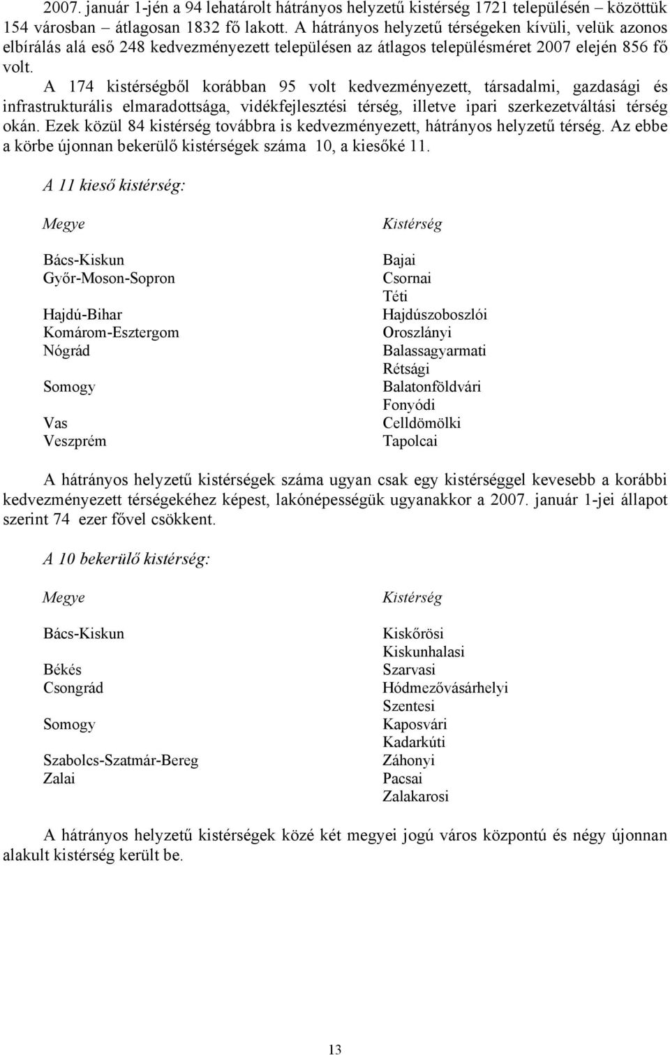 174 kistérségből korábban 95 volt kedvezményezett, társadalmi, gazdasági és infrastrukturális elmaradottsága, vidékfejlesztési térség, illetve ipari szerkezetváltási térség okán.