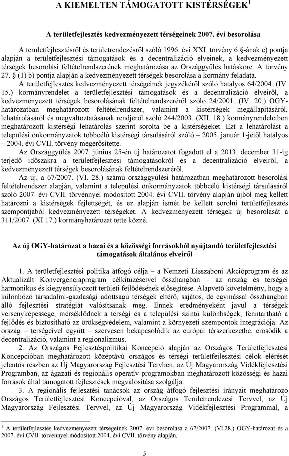 (1) b) pontja alapján a kedvezményezett besorolása a kormány feladata. területfejlesztés kedvezményezett térségeinek jegyzékéről szóló hatályos 64/2004. (IV. 15.