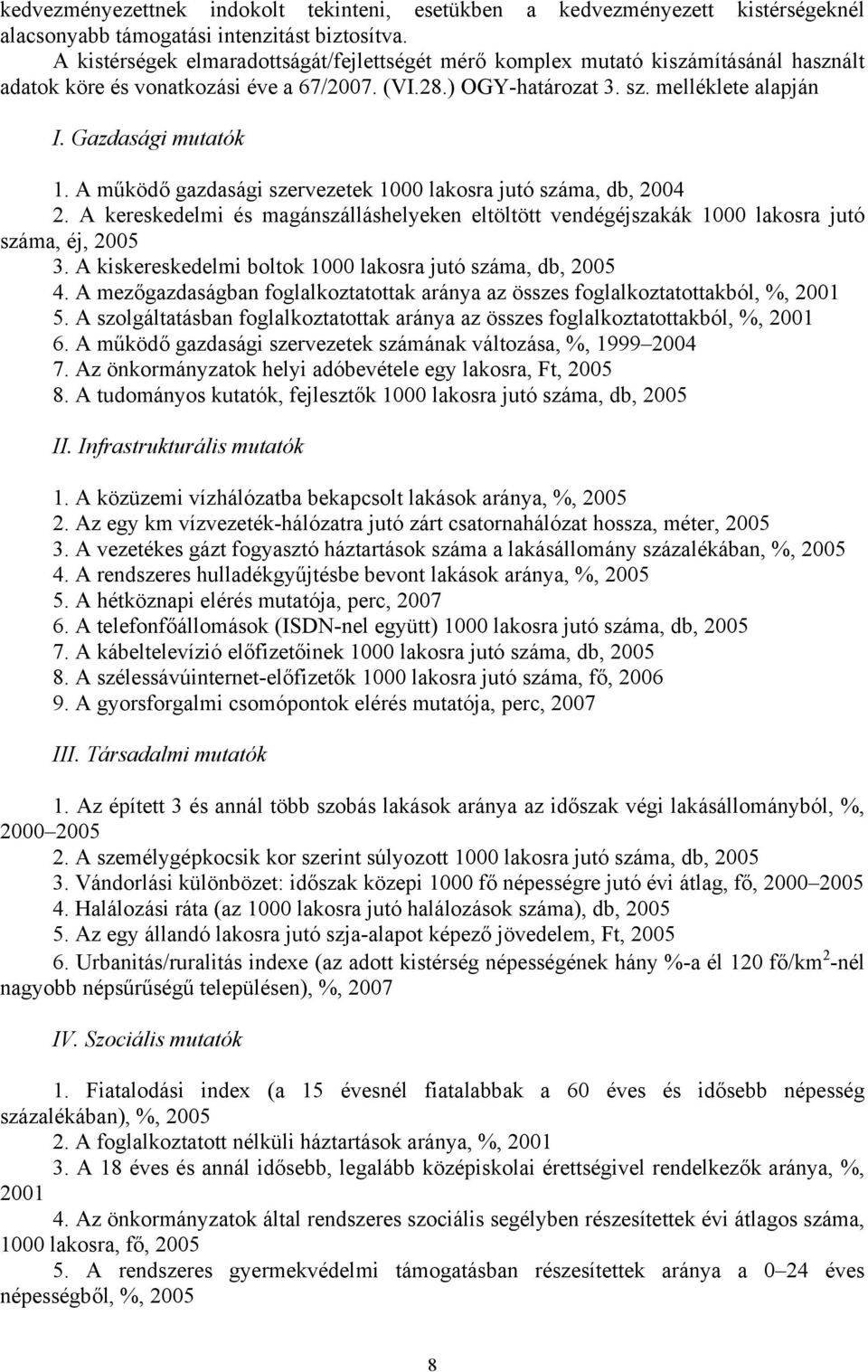 működő gazdasági szervezetek db, 2004 2. kereskedelmi és magánszálláshelyeken eltöltött vendégéjszakák éj, 3. kiskereskedelmi boltok db, 4.