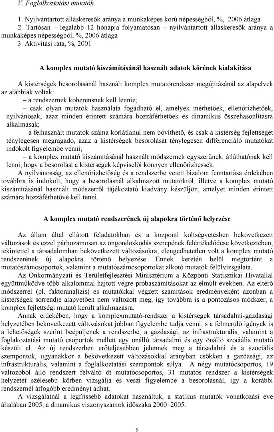 ktivitási ráta, %, komplex mutató kiszámításánál használt adatok körének kialakítása kis besorolásánál használt komplex mutatórendszer megújításánál az alapelvek az alábbiak voltak: a rendszernek