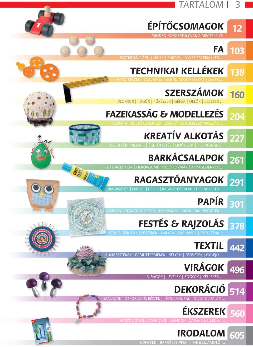 .. BARKÁCSALAPOK LUFTBALLONOK DEKORGUMI FILC FORMÁK AGYAGEDÉNYEK... RAGASZTÓANYAGOK RAGASZTÓK ENYVEK CSIRIZ RAGASZTÓSZALAG HŐRAGASZTÓ... PAPÍR KARTON STANCOLT RÉSZEK PAPÍRMASÉ MATRICÁK PECSÉTEK.