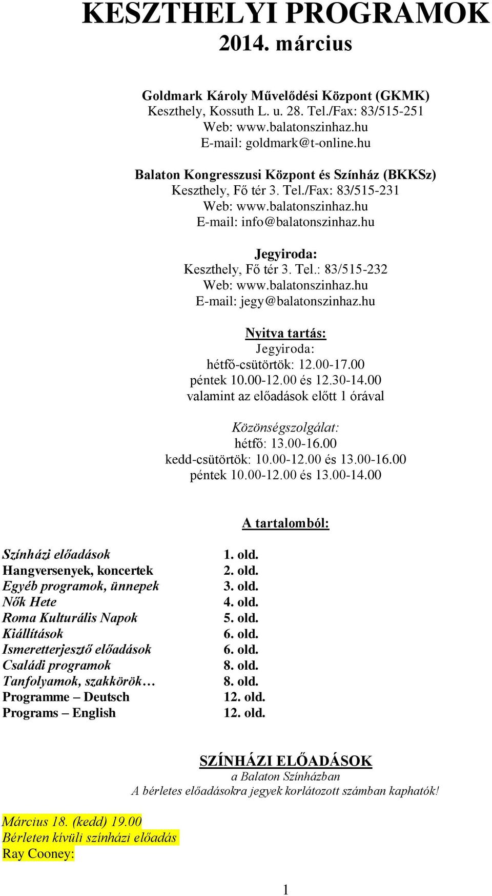 balatonszinhaz.hu E-mail: jegy@balatonszinhaz.hu Nyitva tartás: Jegyiroda: hétfő-csütörtök: 12.00-17.00 péntek 10.00-12.00 és 12.30-14.