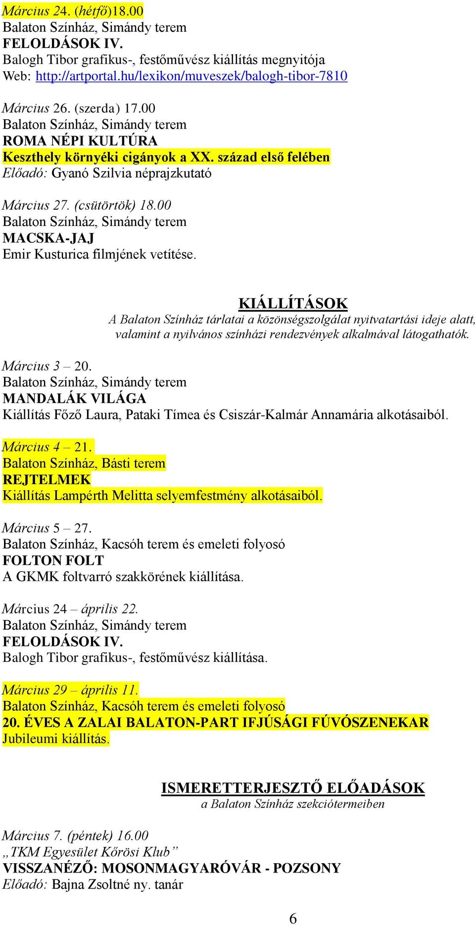 KIÁLLÍTÁSOK A Balaton Színház tárlatai a közönségszolgálat nyitvatartási ideje alatt, valamint a nyilvános színházi rendezvények alkalmával látogathatók. Március 3 20.