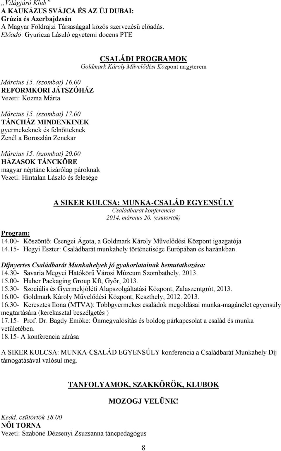 00 HÁZASOK TÁNCKÖRE magyar néptánc kizárólag pároknak Vezeti: Hintalan László és felesége CSALÁDI PROGRAMOK Goldmark Károly Művelődési Központ nagyterem A SIKER KULCSA: MUNKA-CSALÁD EGYENSÚLY