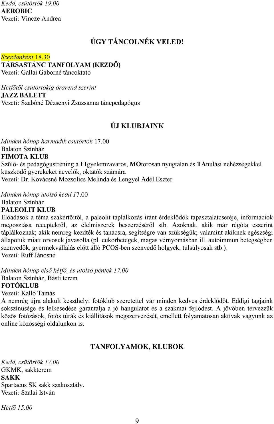 00 Balaton Színház FIMOTA KLUB Szülő- és pedagógustréning a FIgyelemzavaros, MOtorosan nyugtalan és TAnulási nehézségekkel küszködő gyerekeket nevelők, oktatók számára Vezeti: Dr.