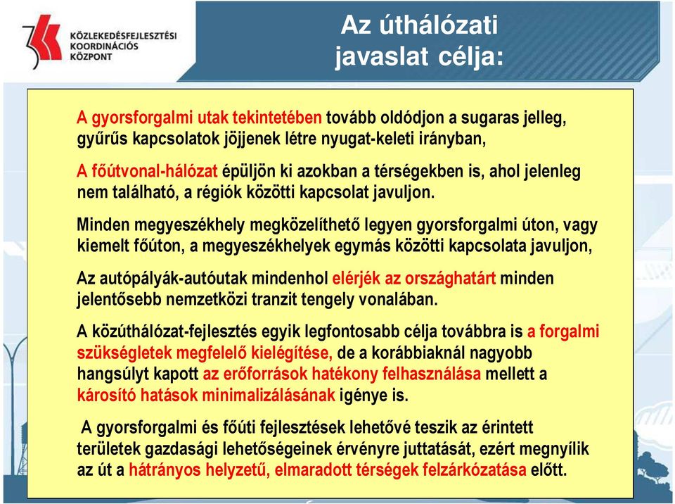 Minden megyeszékhely megközelíthető legyen gyorsforgalmi úton, vagy kiemelt főúton, a megyeszékhelyek egymás közötti kapcsolata javuljon, Az autópályák-autóutak mindenhol elérjék az országhatárt