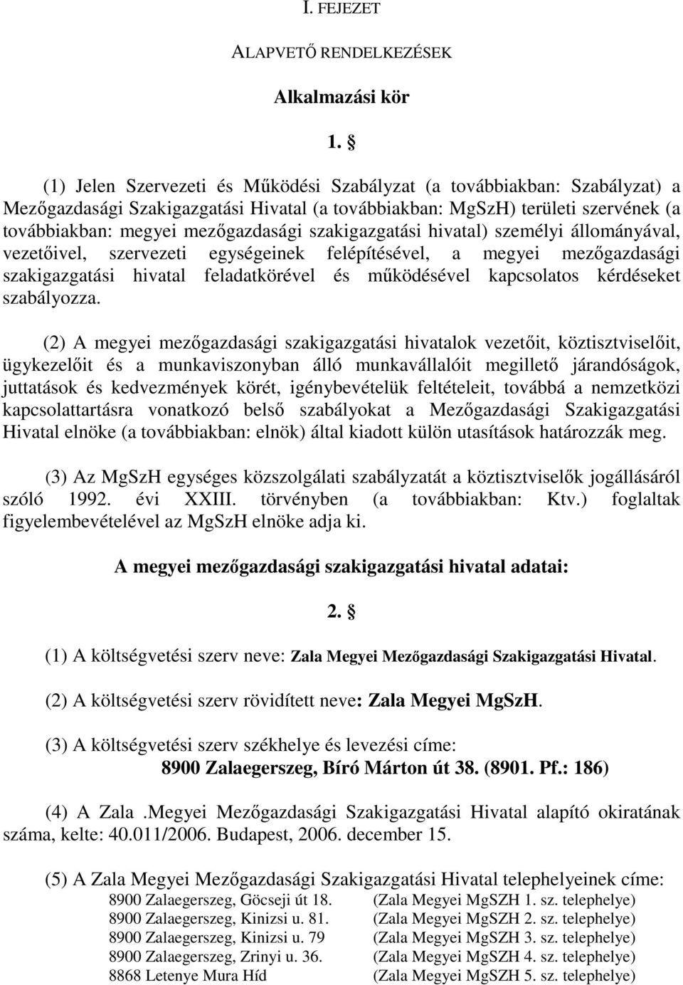 szakigazgatási hivatal) személyi állományával, vezetıivel, szervezeti egységeinek felépítésével, a megyei mezıgazdasági szakigazgatási hivatal feladatkörével és mőködésével kapcsolatos kérdéseket