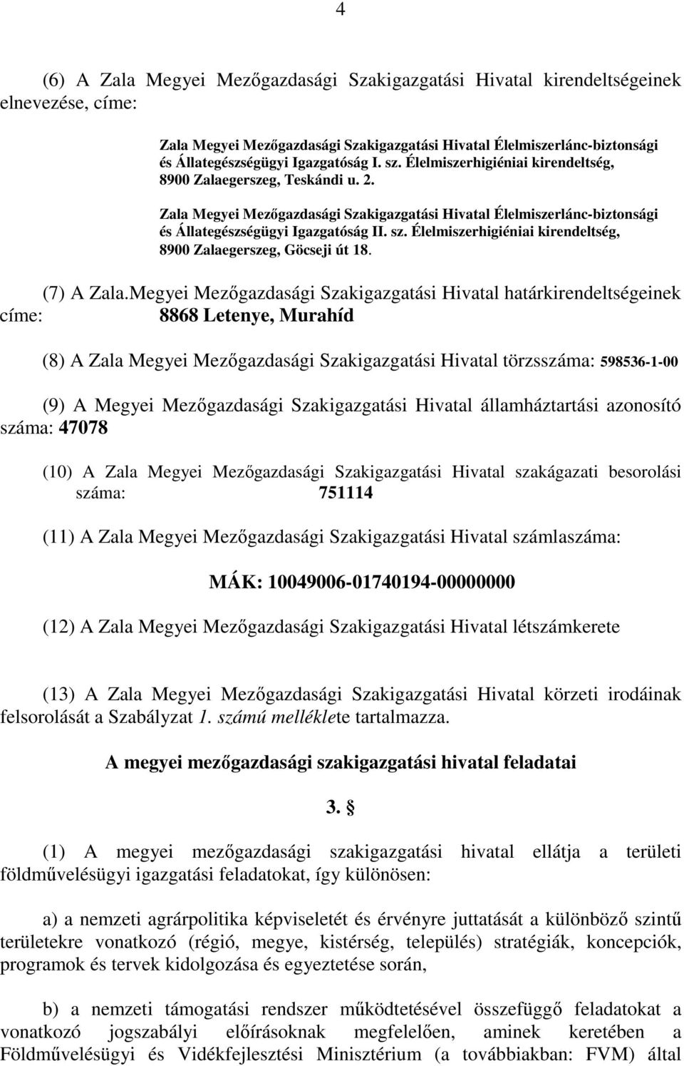 sz. Élelmiszerhigiéniai kirendeltség, 8900 Zalaegerszeg, Göcseji út 18. (7) A Zala.