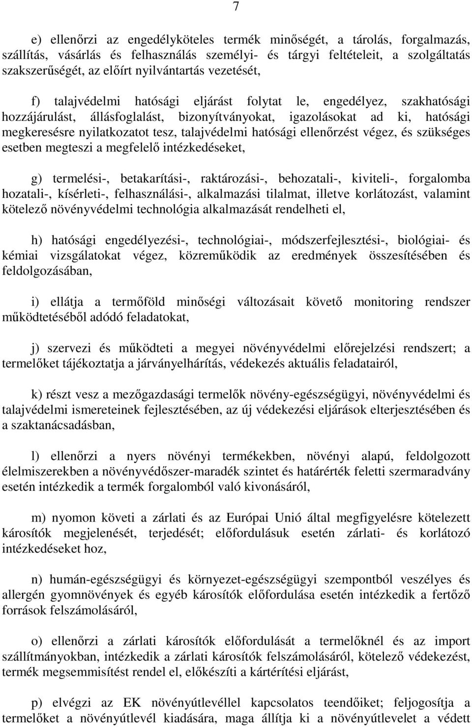 talajvédelmi hatósági ellenırzést végez, és szükséges esetben megteszi a megfelelı intézkedéseket, g) termelési-, betakarítási-, raktározási-, behozatali-, kiviteli-, forgalomba hozatali-,