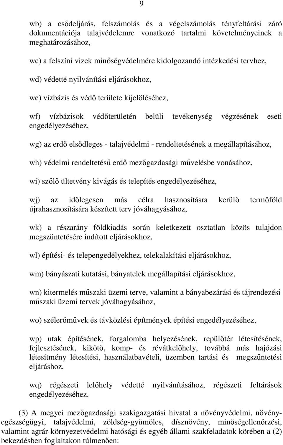 engedélyezéséhez, wg) az erdı elsıdleges - talajvédelmi - rendeltetésének a megállapításához, wh) védelmi rendeltetéső erdı mezıgazdasági mővelésbe vonásához, wi) szılı ültetvény kivágás és telepítés