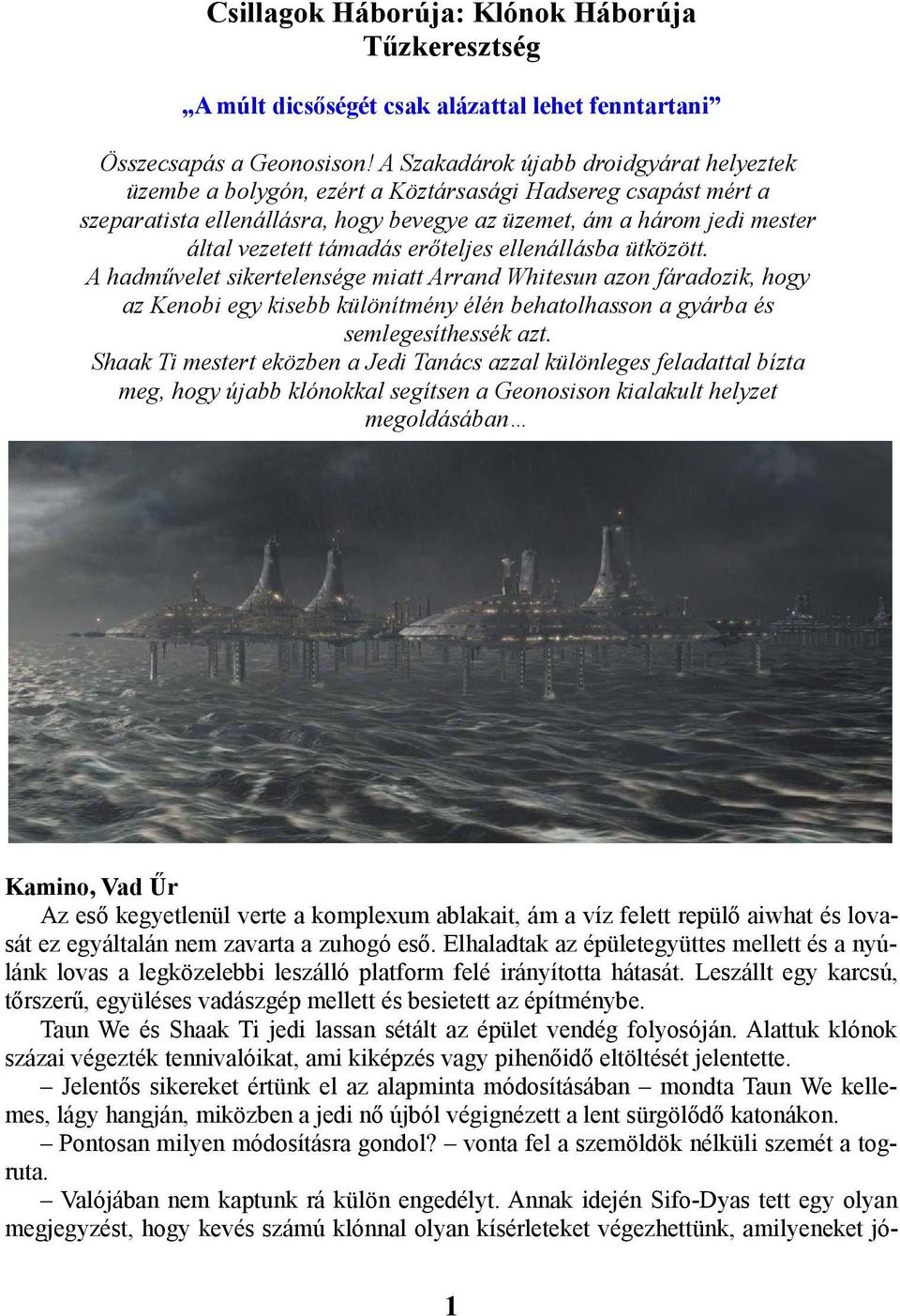 támadás erőteljes ellenállásba ütközött. A hadművelet sikertelensége miatt Arrand Whitesun azon fáradozik, hogy az Kenobi egy kisebb különítmény élén behatolhasson a gyárba és semlegesíthessék azt.