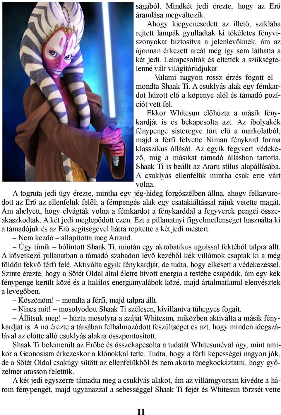 Lekapcsolták és eltették a szükségtelenné vált világítórúdjukat. Valami nagyon rossz érzés fogott el mondta Shaak Ti.