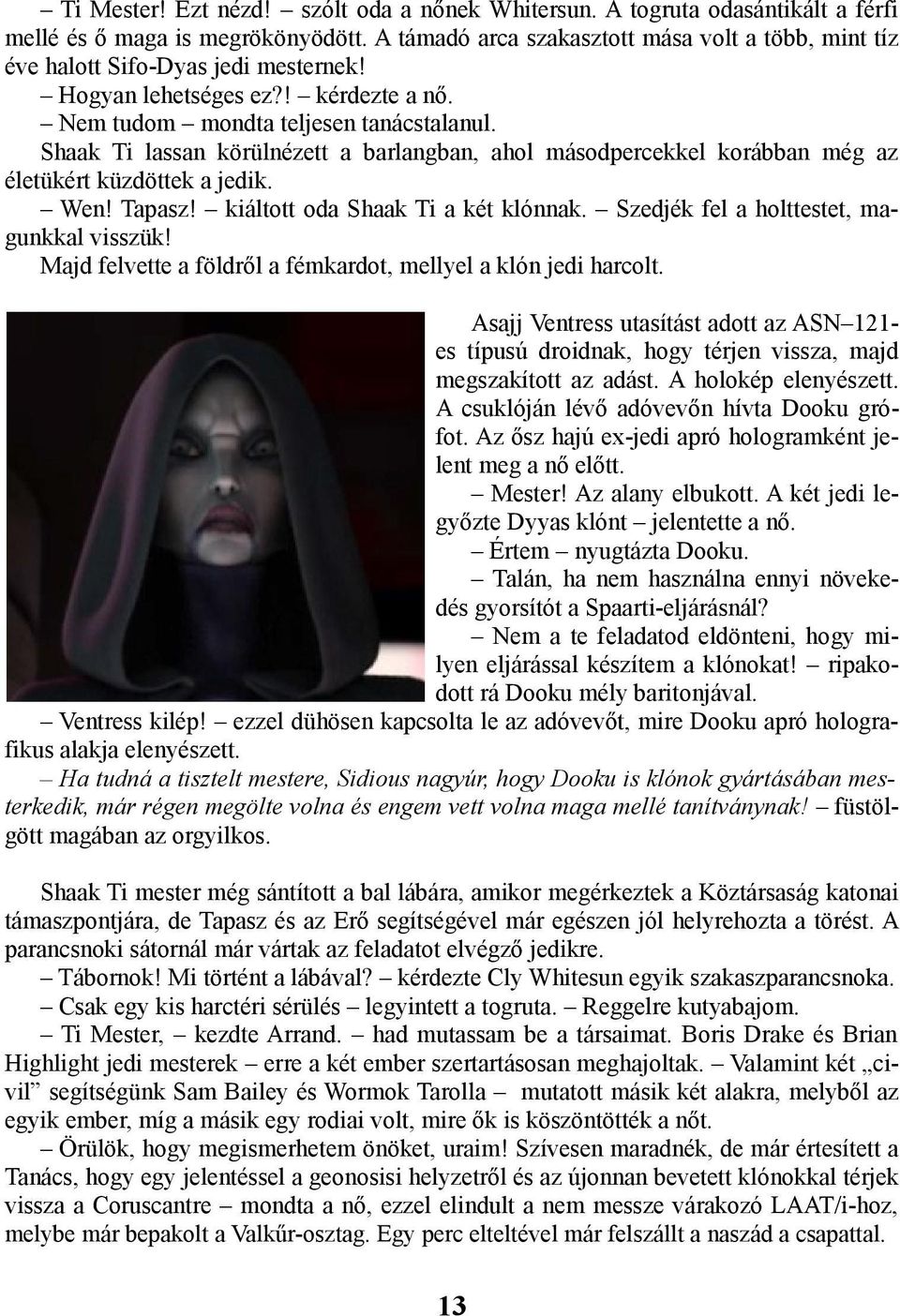 Shaak Ti lassan körülnézett a barlangban, ahol másodpercekkel korábban még az életükért küzdöttek a jedik. Wen! Tapasz! kiáltott oda Shaak Ti a két klónnak.