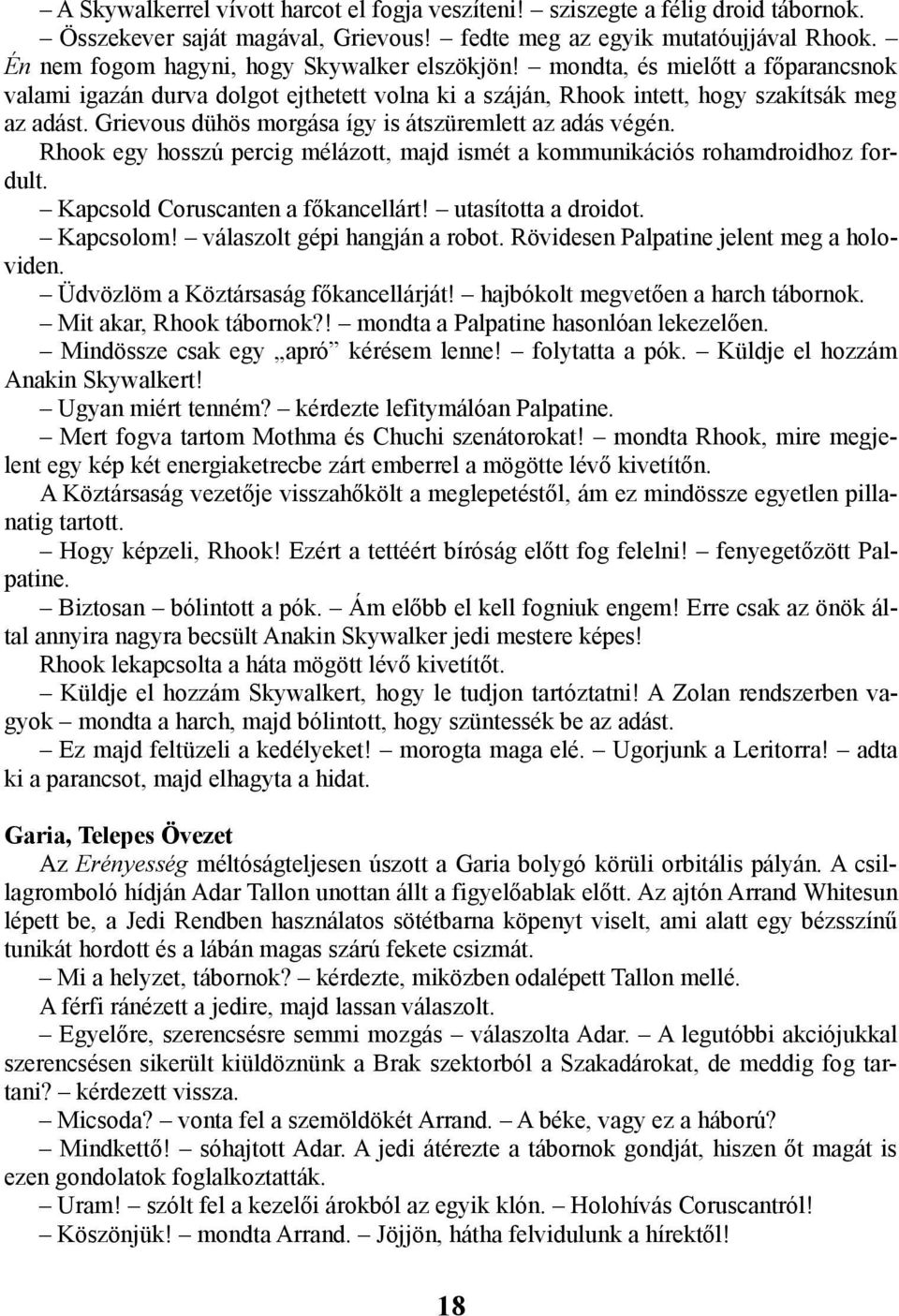 Grievous dühös morgása így is átszüremlett az adás végén. Rhook egy hosszú percig mélázott, majd ismét a kommunikációs rohamdroidhoz fordult. Kapcsold Coruscanten a főkancellárt! utasította a droidot.