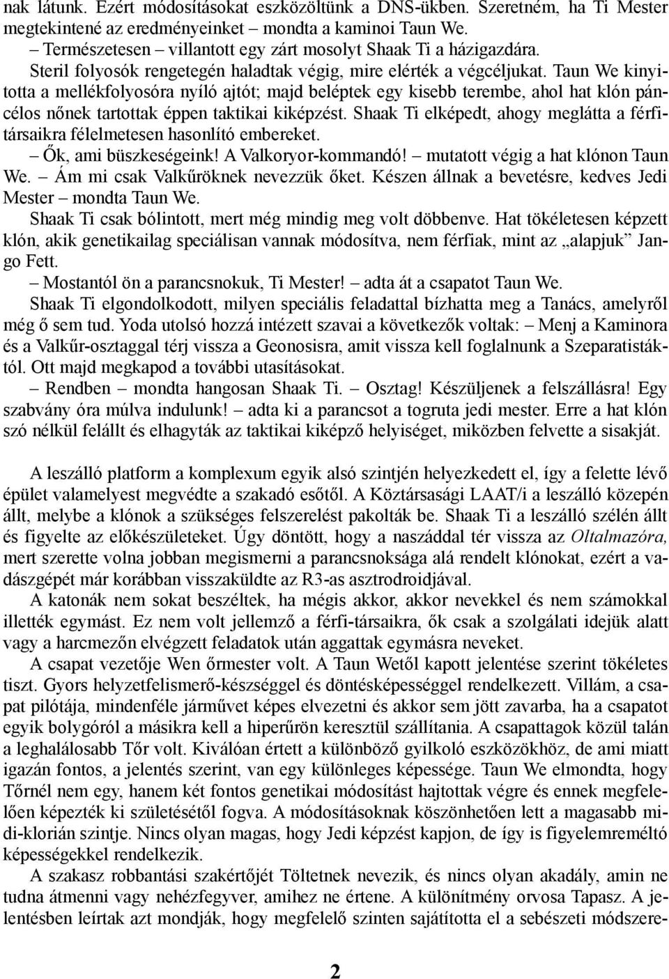 Taun We kinyitotta a mellékfolyosóra nyíló ajtót; majd beléptek egy kisebb terembe, ahol hat klón páncélos nőnek tartottak éppen taktikai kiképzést.