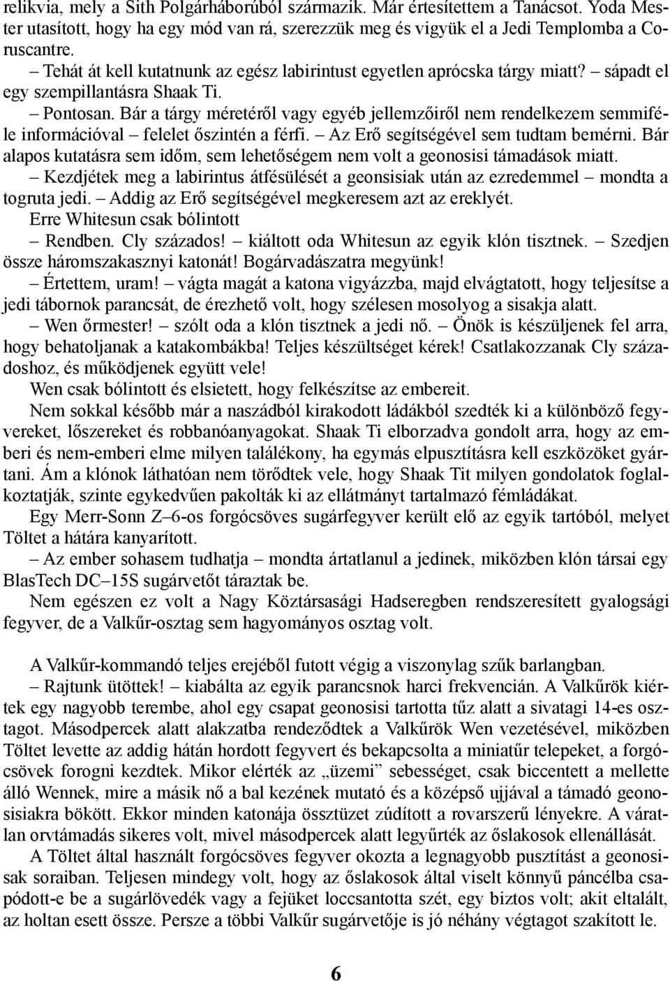 Bár a tárgy méretéről vagy egyéb jellemzőiről nem rendelkezem semmiféle információval felelet őszintén a férfi. Az Erő segítségével sem tudtam bemérni.