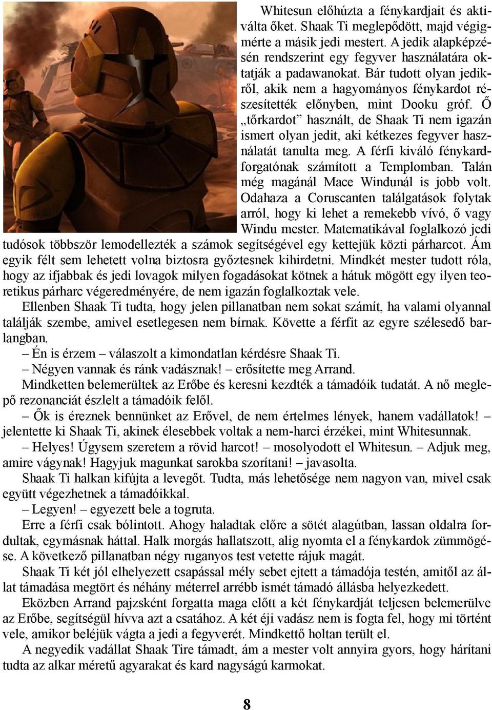 Ő tőrkardot használt, de Shaak Ti nem igazán ismert olyan jedit, aki kétkezes fegyver használatát tanulta meg. A férfi kiváló fénykardforgatónak számított a Templomban.
