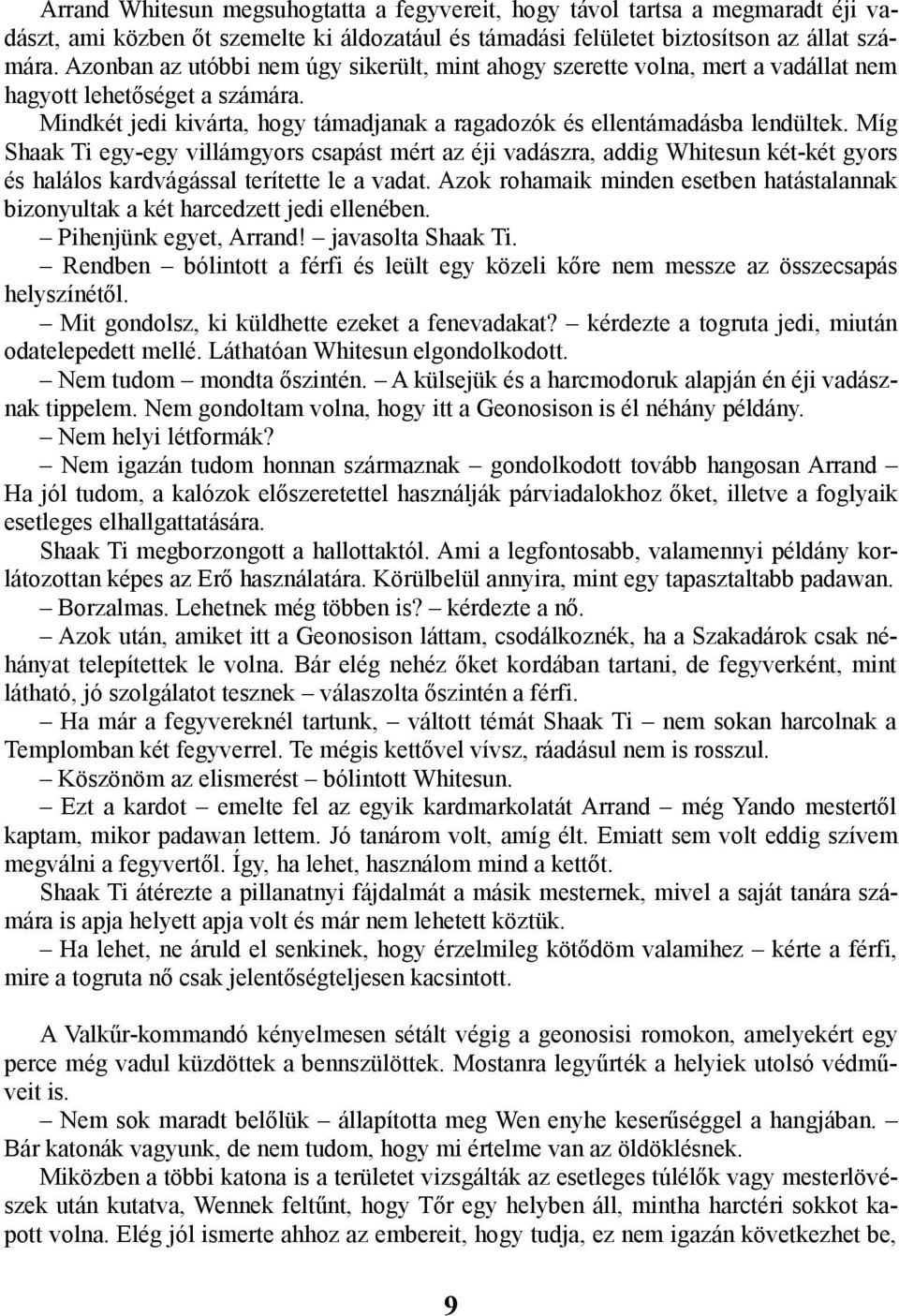 Míg Shaak Ti egy-egy villámgyors csapást mért az éji vadászra, addig Whitesun két-két gyors és halálos kardvágással terítette le a vadat.