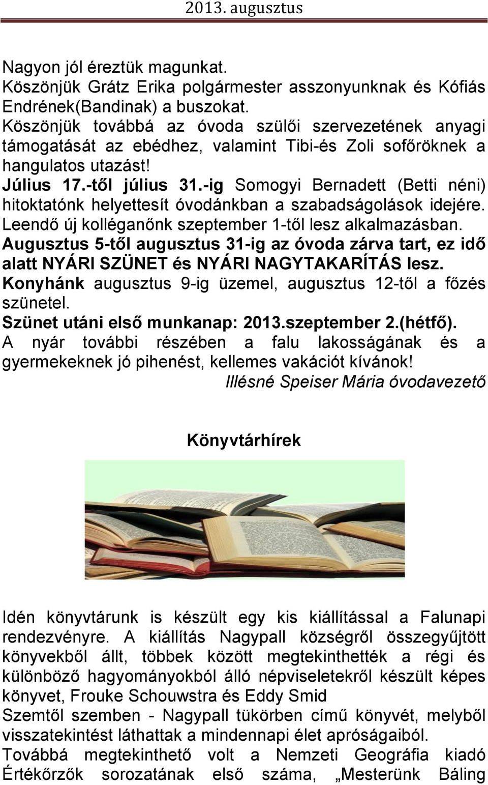 -ig Somogyi Bernadett (Betti néni) hitoktatónk helyettesít óvodánkban a szabadságolások idejére. Leendő új kolléganőnk szeptember 1-től lesz alkalmazásban.