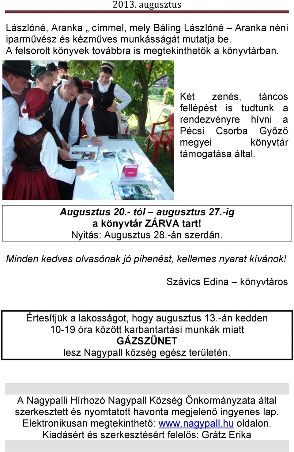 -án szerdán. Minden kedves olvasónak jó pihenést, kellemes nyarat kívánok! Szávics Edina könyvtáros Értesítjük a lakosságot, hogy augusztus 13.