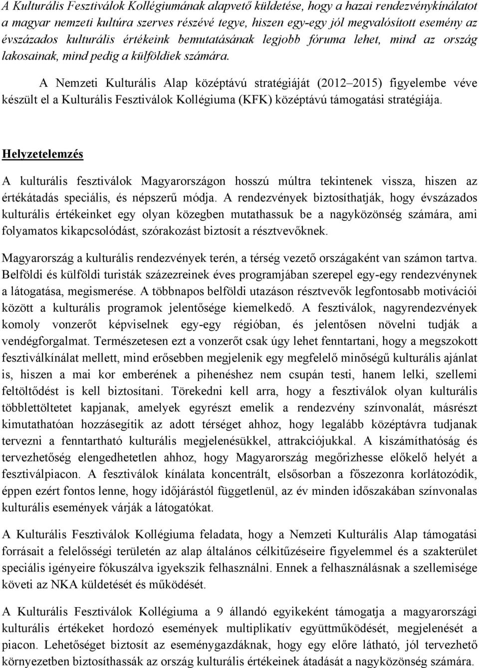 A Nemzeti Kulturális Alap középtávú stratégiáját (2012 2015) figyelembe véve készült el a Kulturális Fesztiválok Kollégiuma (KFK) középtávú támogatási stratégiája.