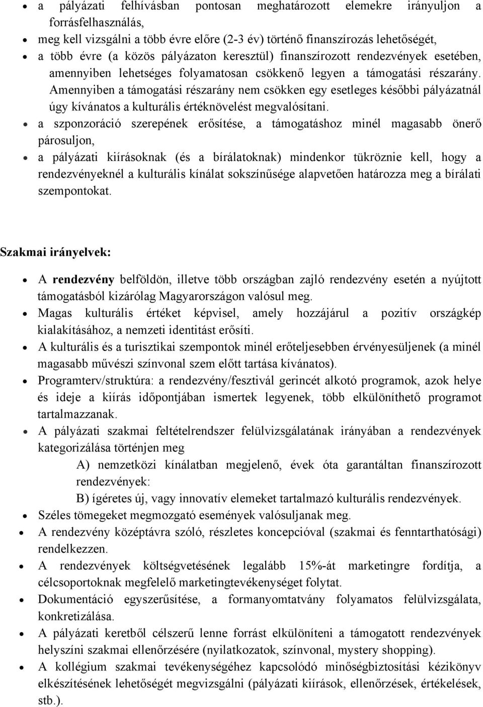 Amennyiben a támogatási részarány nem csökken egy esetleges későbbi pályázatnál úgy kívánatos a kulturális értéknövelést megvalósítani.