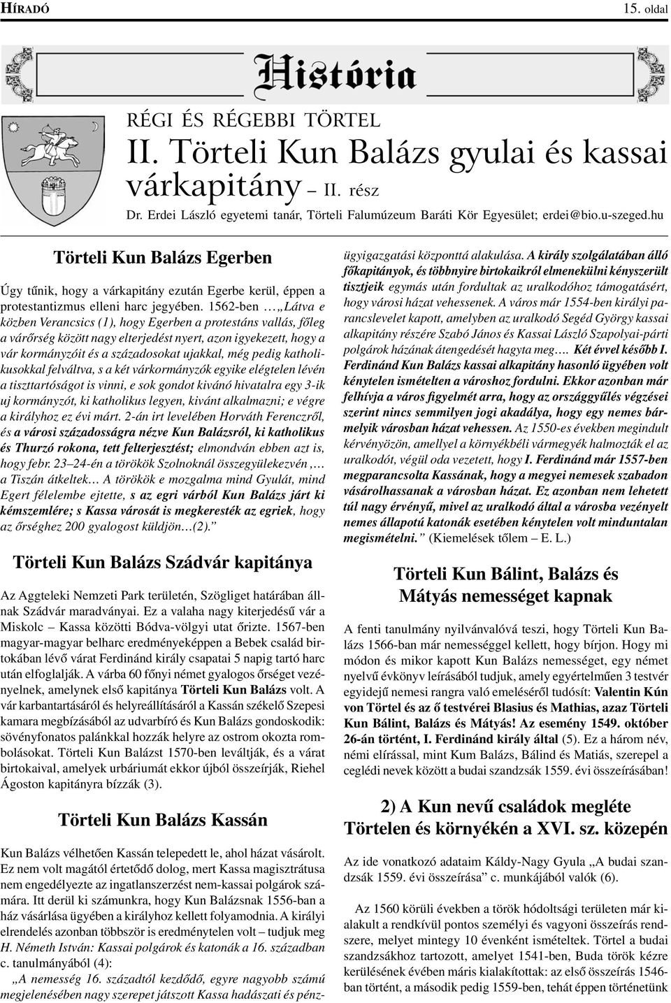 1562-ben Látva e közben Verancsics (1), hogy Egerben a protestáns vallás, főleg a várőrség között nagy elterjedést nyert, azon igyekezett, hogy a vár kormányzóit és a századosokat ujakkal, még pedig