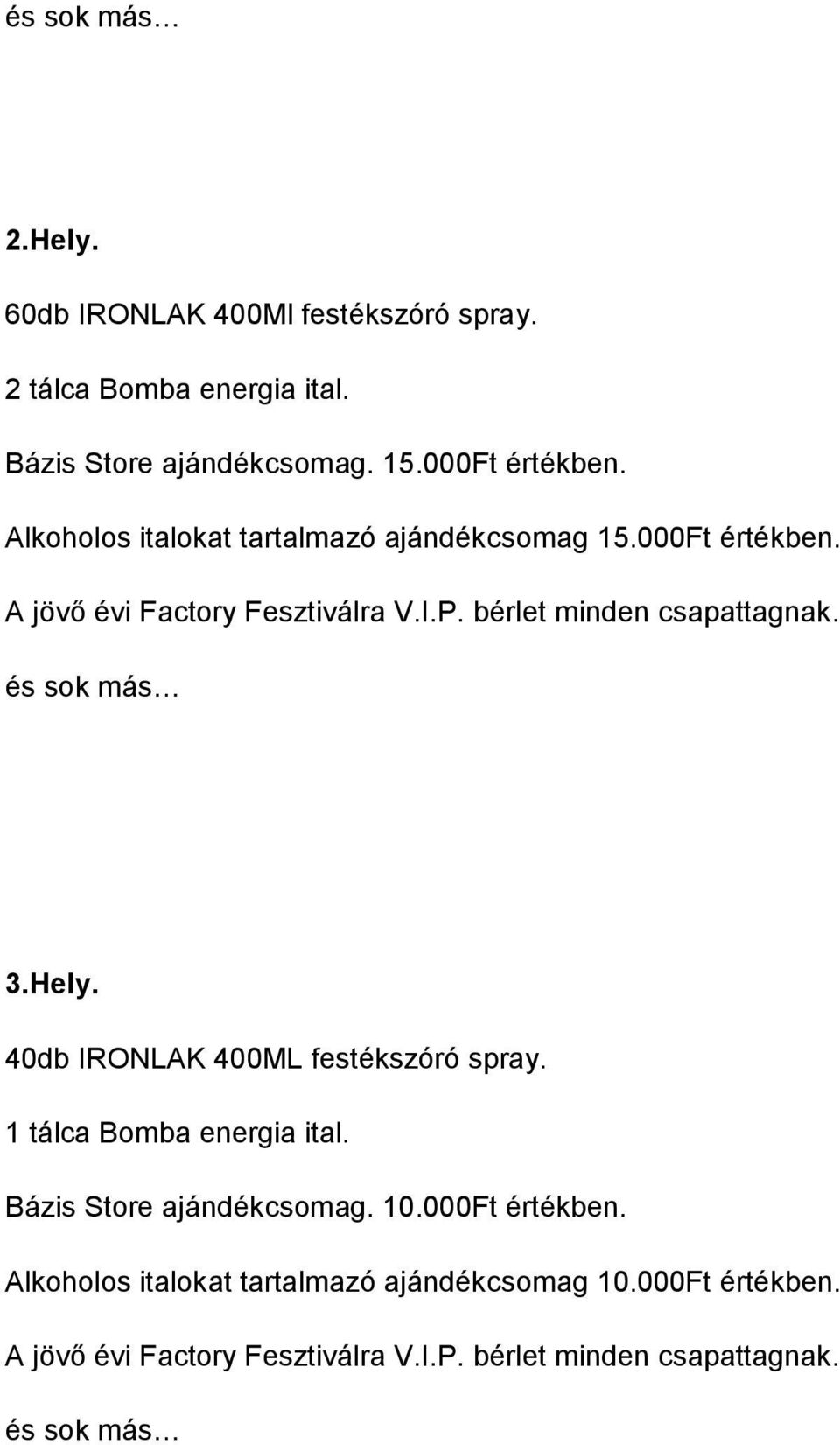 000Ft értékben. és sok más 3.Hely. 40db IRONLAK 400ML festékszóró spray. 1 tálca Bomba energia ital.