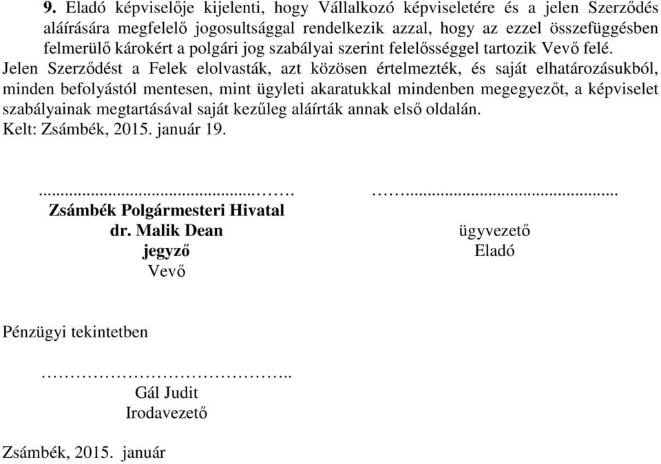 Jelen Szerződést a Felek elolvasták, azt közösen értelmezték, és saját elhatározásukból, minden befolyástól mentesen, mint ügyleti akaratukkal mindenben megegyezőt, a