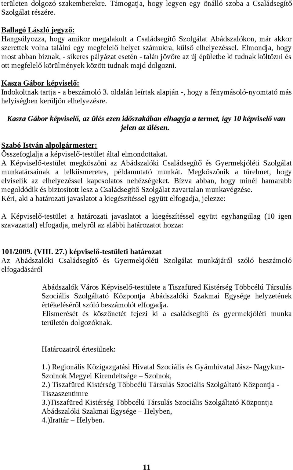 Elmondja, hogy most abban bíznak, - sikeres pályázat esetén - talán jövőre az új épületbe ki tudnak költözni és ott megfelelő körülmények között tudnak majd dolgozni.