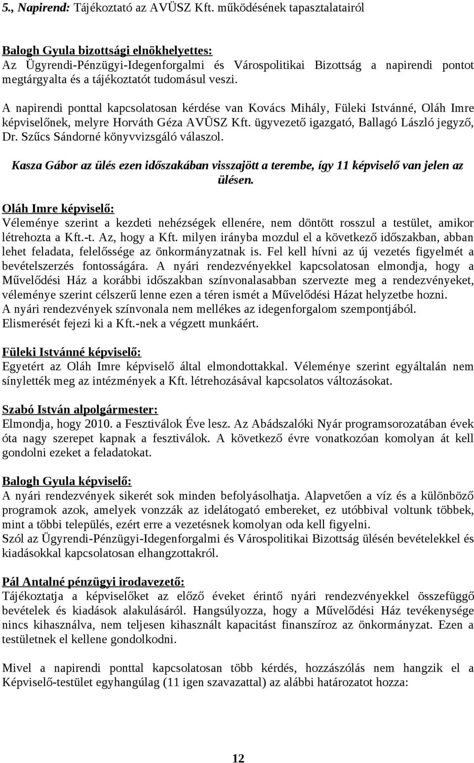 A napirendi ponttal kapcsolatosan kérdése van Kovács Mihály, Füleki Istvánné, Oláh Imre képviselőnek, melyre Horváth Géza AVÜSZ Kft. ügyvezető igazgató, Ballagó László jegyző, Dr.