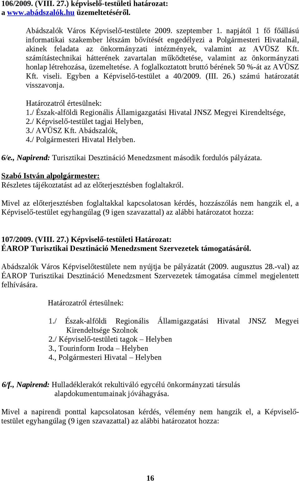 számítástechnikai hátterének zavartalan működtetése, valamint az önkormányzati honlap létrehozása, üzemeltetése. A foglalkoztatott bruttó bérének 50 %-át az AVÜSZ Kft. viseli.