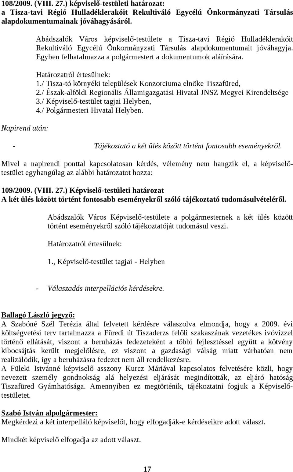 Egyben felhatalmazza a polgármestert a dokumentumok aláírására. 1./ Tisza-tó környéki települések Konzorciuma elnöke Tiszafüred, 2.