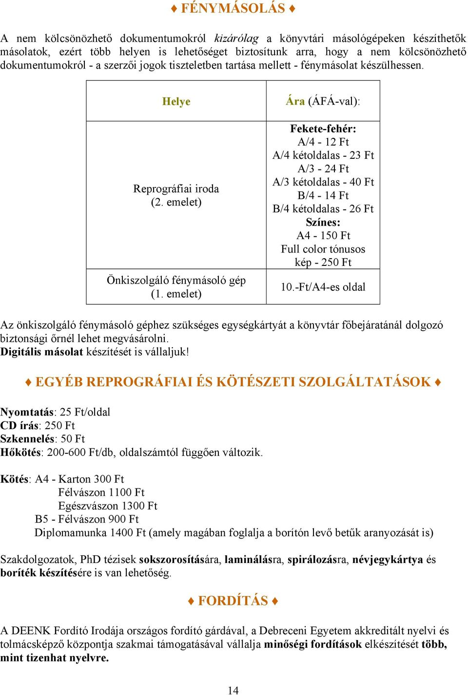 emelet) Ára (ÁFÁ-val): Fekete-fehér: A/4-12 Ft A/4 kétoldalas - 23 Ft A/3-24 Ft A/3 kétoldalas - 40 Ft B/4-14 Ft B/4 kétoldalas - 26 Ft Színes: A4-150 Ft Full color tónusos kép - 250 Ft 10.