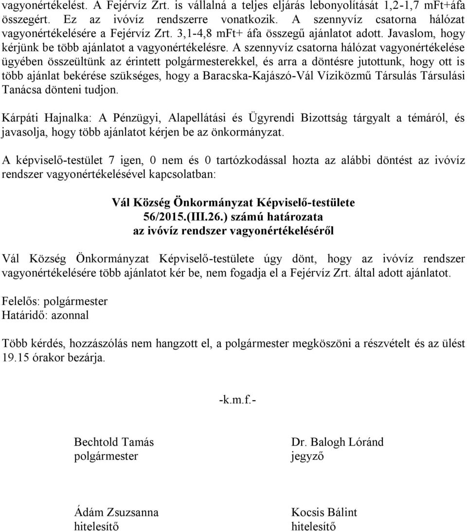 A szennyvíz csatorna hálózat vagyonértékelése ügyében összeültünk az érintett polgármesterekkel, és arra a döntésre jutottunk, hogy ott is több ajánlat bekérése szükséges, hogy a Baracska-Kajászó-Vál