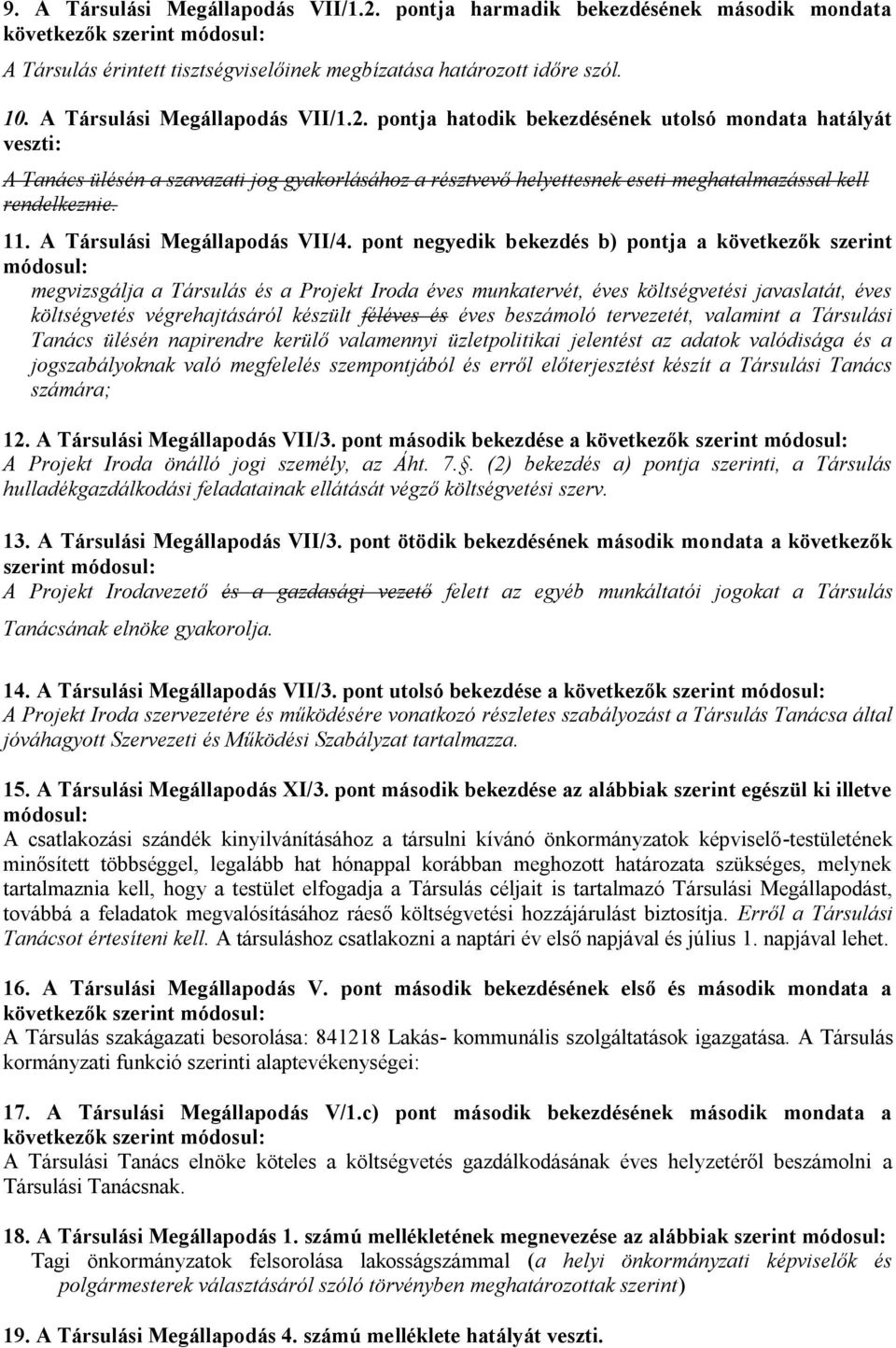 pontja hatodik bekezdésének utolsó mondata hatályát veszti: A Tanács ülésén a szavazati jog gyakorlásához a résztvevő helyettesnek eseti meghatalmazással kell rendelkeznie. 11.