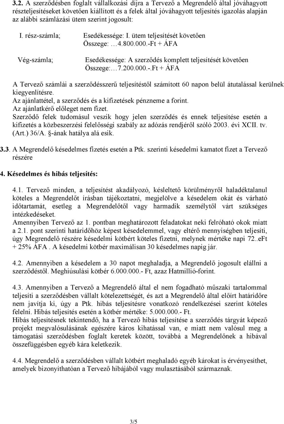 -Ft + ÁFA Vég-számla; Esedékessége: A szerződés komplett teljesítését követően Összege: 7.200.000.-.Ft + ÁFA A Tervező számlái a szerződésszerű teljesítéstől számított 60 napon belül átutalással kerülnek kiegyenlítésre.