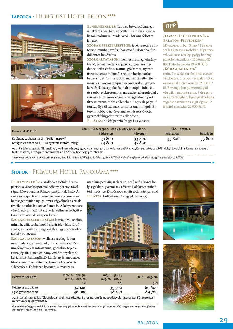 Szolgáltatások: wellness részleg: élményfürdő, termálmedence, jacuzzi, gyermekmedence, infra és finn szauna, gőzkamra, nyitott úszómedence májustól szeptemberig, parkoló használat. Wifi a lobbyban.