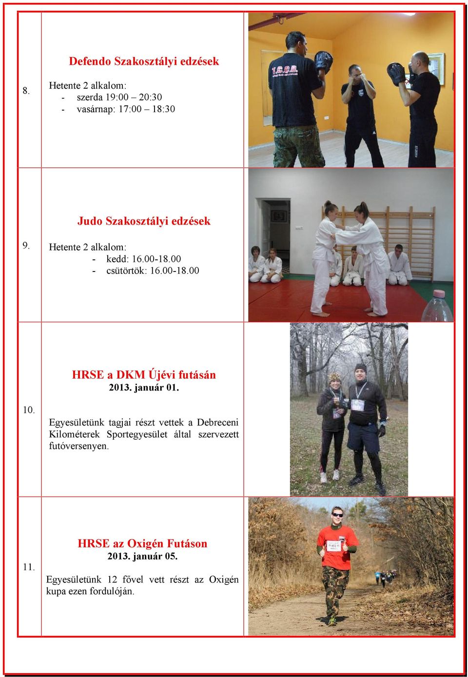 Hetente 2 alkalom: - kedd: 16.00-18.00 - csütörtök: 16.00-18.00 HRSE a DKM Újévi futásán 2013. január 01. 10.