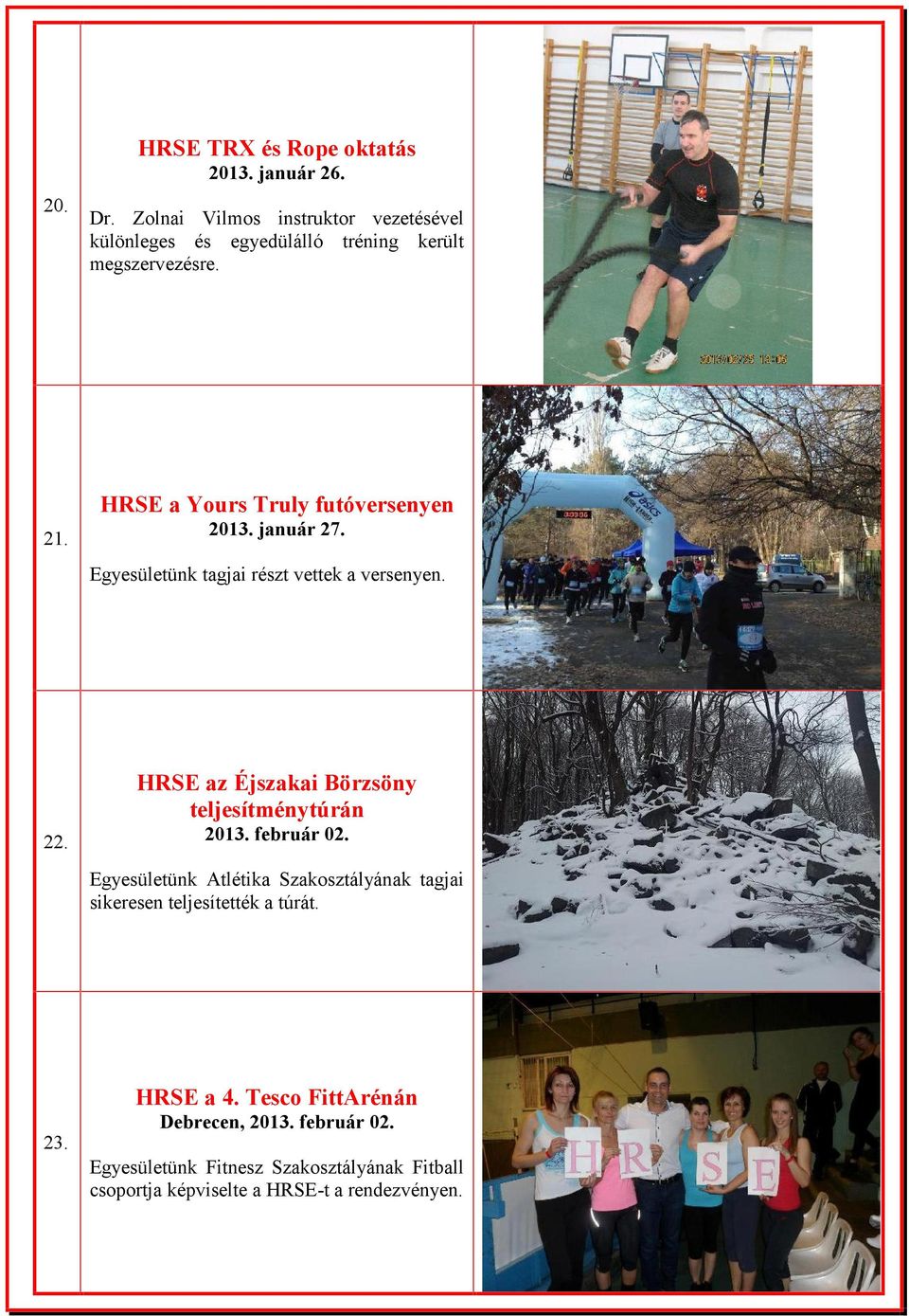2013. január 27. Egyesületünk tagjai részt vettek a versenyen. HRSE az Éjszakai Börzsöny teljesítménytúrán 22. 2013. február 02.