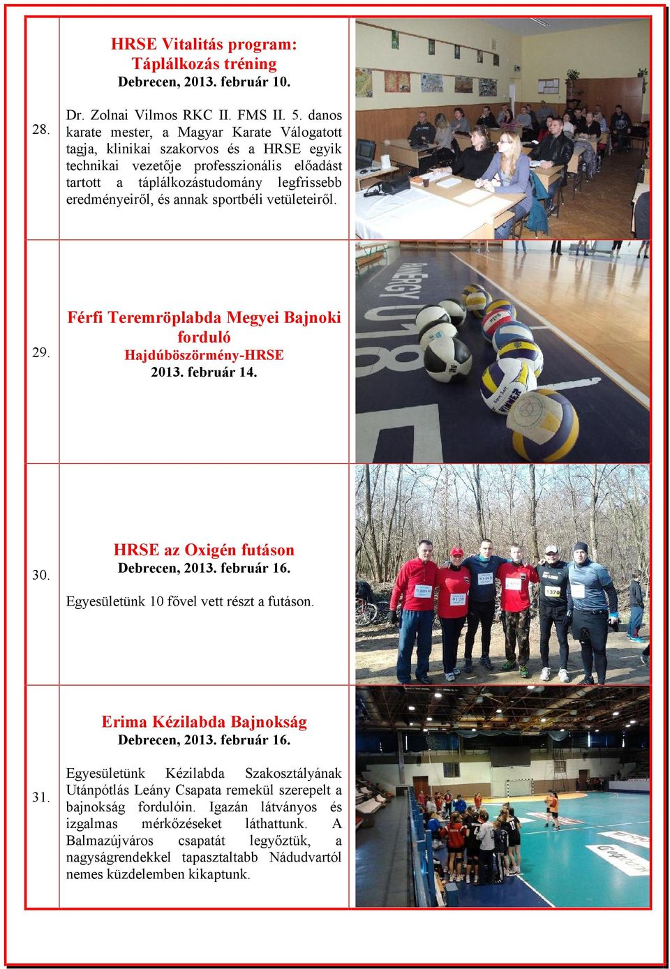 sportbéli vetületeiről. Férfi Teremröplabda Megyei Bajnoki forduló 29. Hajdúböszörmény-HRSE 2013. február 14. HRSE az Oxigén futáson 30. Debrecen, 2013. február 16.