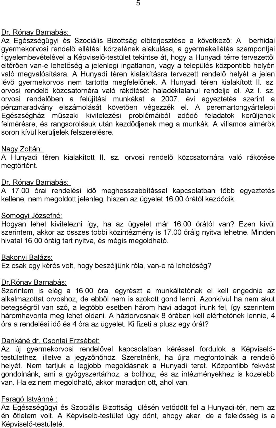 A Hunyadi téren kialakításra tervezett rendelő helyét a jelen lévő gyermekorvos nem tartotta megfelelőnek. A Hunyadi téren kialakított II. sz.
