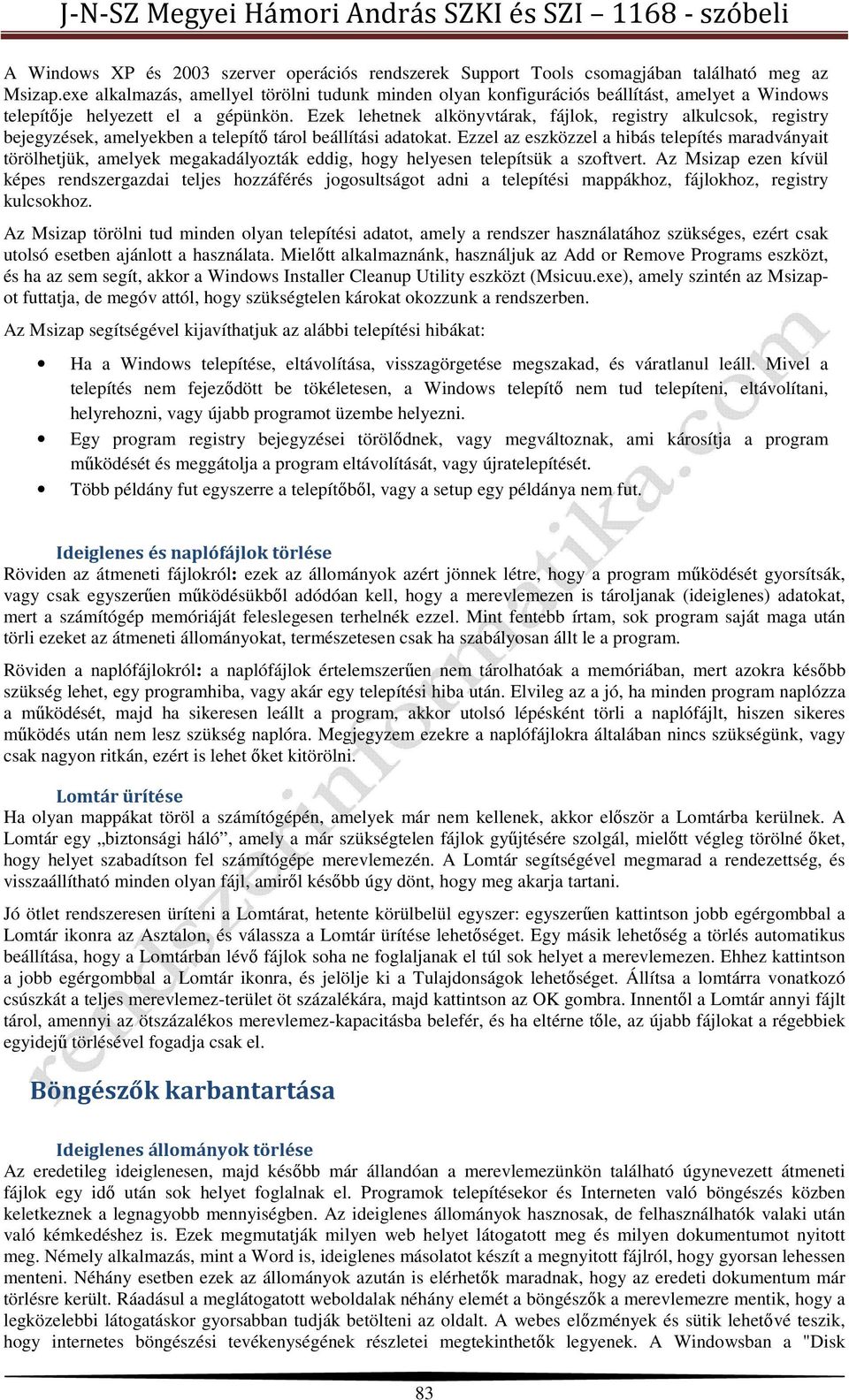 Ezek lehetnek alkönyvtárak, fájlok, registry alkulcsok, registry bejegyzések, amelyekben a telepítő tárol beállítási adatokat.