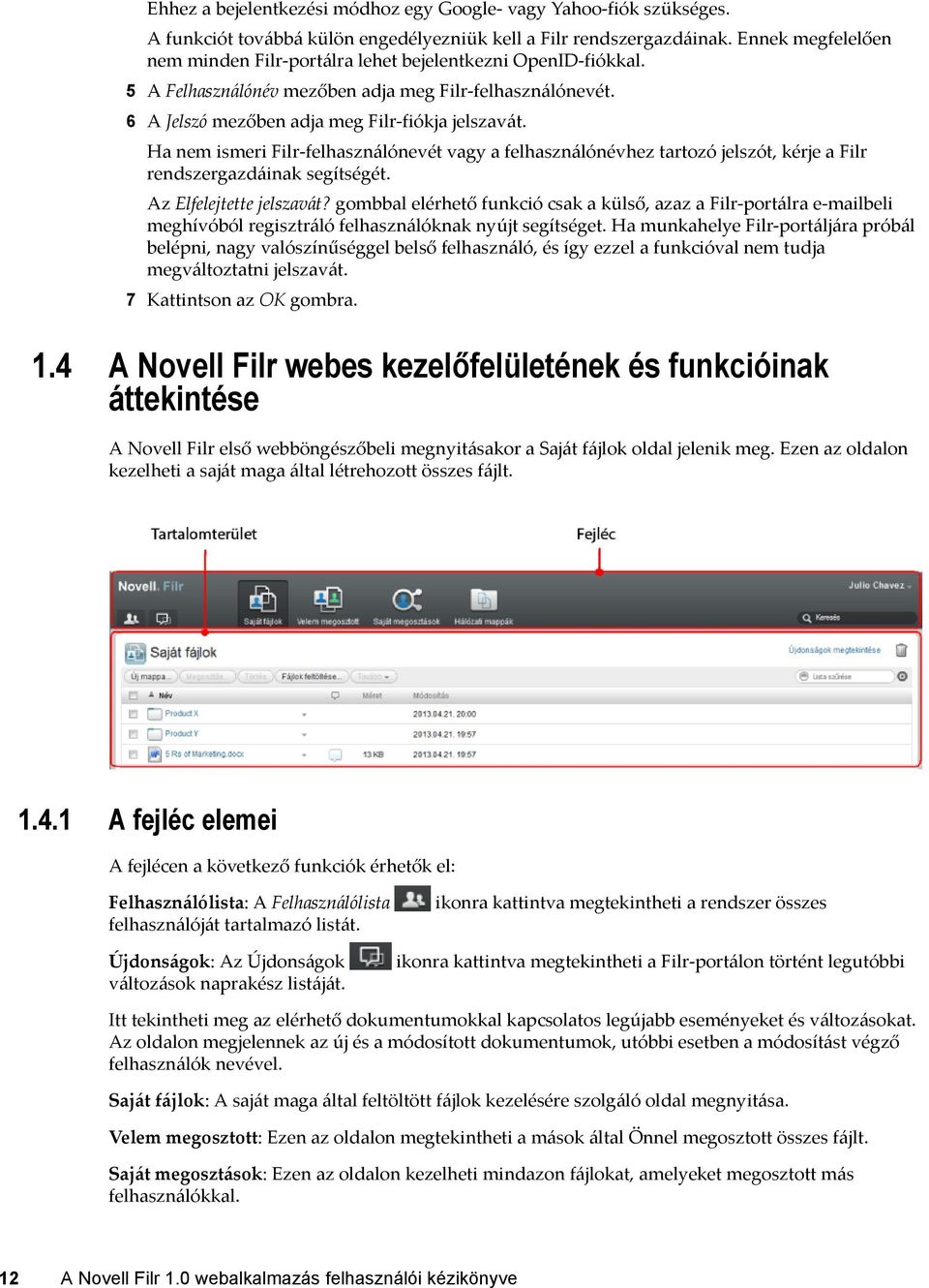 Ha nem ismeri Filr-felhasználónevét vagy a felhasználónévhez tartozó jelszót, kérje a Filr rendszergazdáinak segítségét. Az Elfelejtette jelszavát?