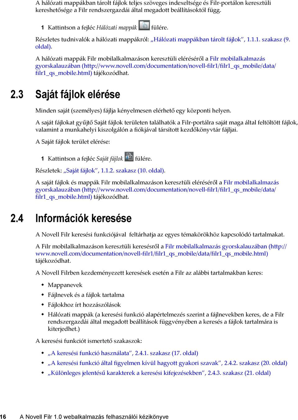 A hálózati mappák Filr mobilalkalmazáson keresztüli eléréséről a Filr mobilalkalmazás gyorskalauzában (http://www.novell.com/documentation/novell-filr1/filr1_qs_mobile/data/ filr1_qs_mobile.