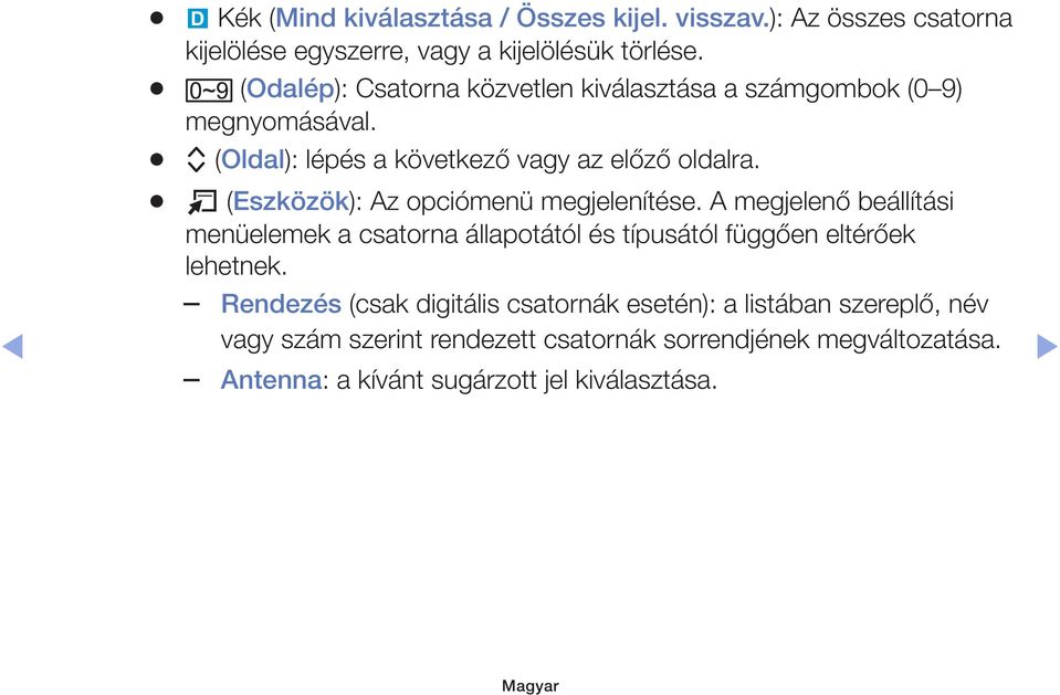 T (Eszközök): Az opciómenü megjelenítése. A megjelenő beállítási menüelemek a csatorna állapotától és típusától függően eltérőek lehetnek.