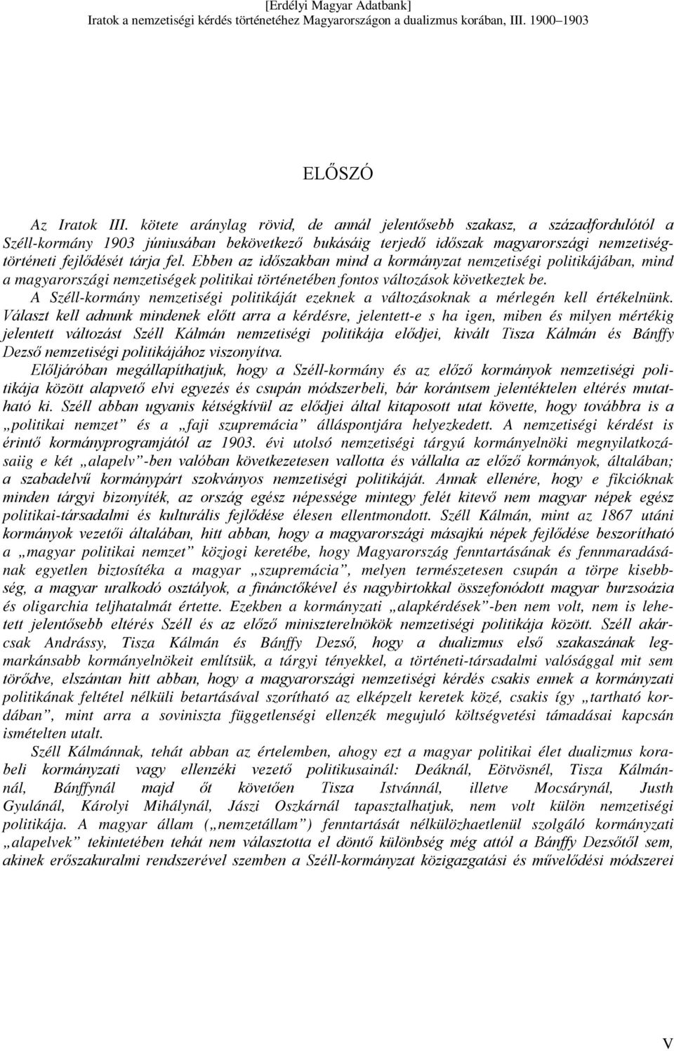 Ebben az időszakban mind a kormányzat nemzetiségi politikájában, mind a magyarországi nemzetiségek politikai történetében fontos változások következtek be.