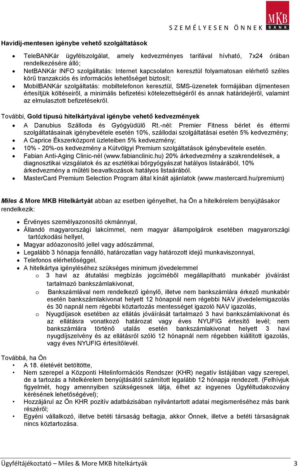 befizetési kötelezettségéről és annak határidejéről, valamint az elmulaszttt befizetésekről. Tvábbi, Gld típusú hitelkártyával igénybe vehető kedvezmények A Danubius Szállda és Gyógyüdülő Rt.