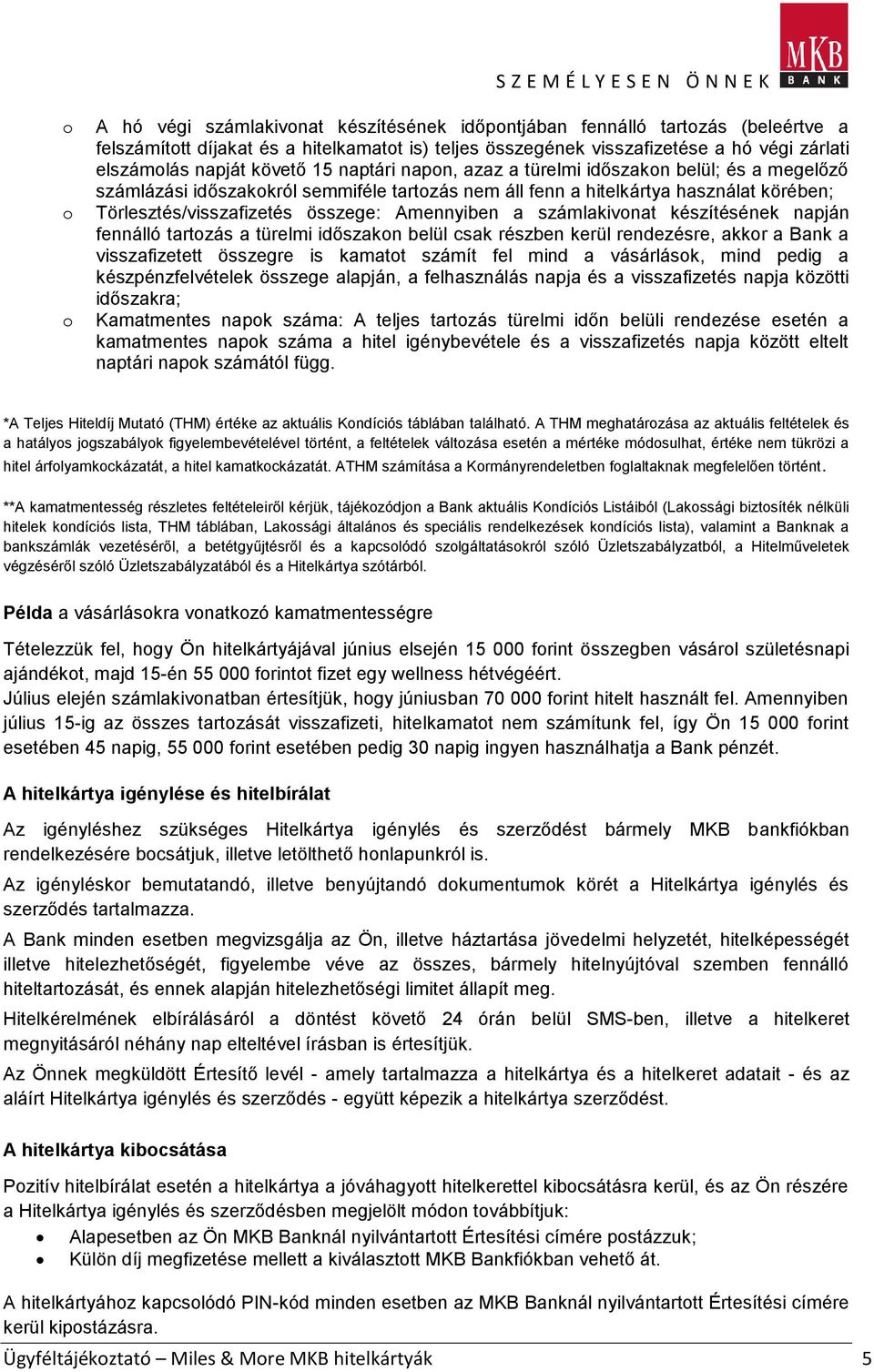 számlakivnat készítésének napján fennálló tartzás a türelmi időszakn belül csak részben kerül rendezésre, akkr a Bank a visszafizetett összegre is kamatt számít fel mind a vásárlásk, mind pedig a